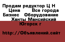 Продам редуктор Ц2Н-500 › Цена ­ 1 - Все города Бизнес » Оборудование   . Ханты-Мансийский,Югорск г.